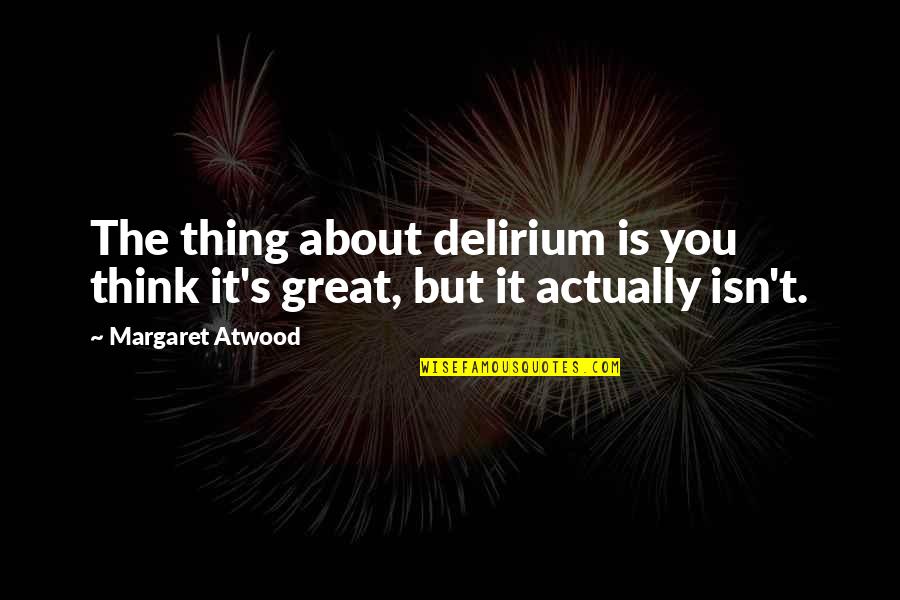Enjoying The Outdoors Quotes By Margaret Atwood: The thing about delirium is you think it's