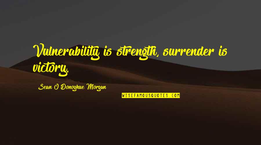 Enjoying The Outdoors Quotes By Sean O'Donoghue Morgan: Vulnerability is strength, surrender is victory.