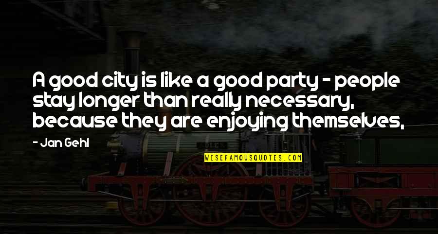 Enjoying The Party Quotes By Jan Gehl: A good city is like a good party