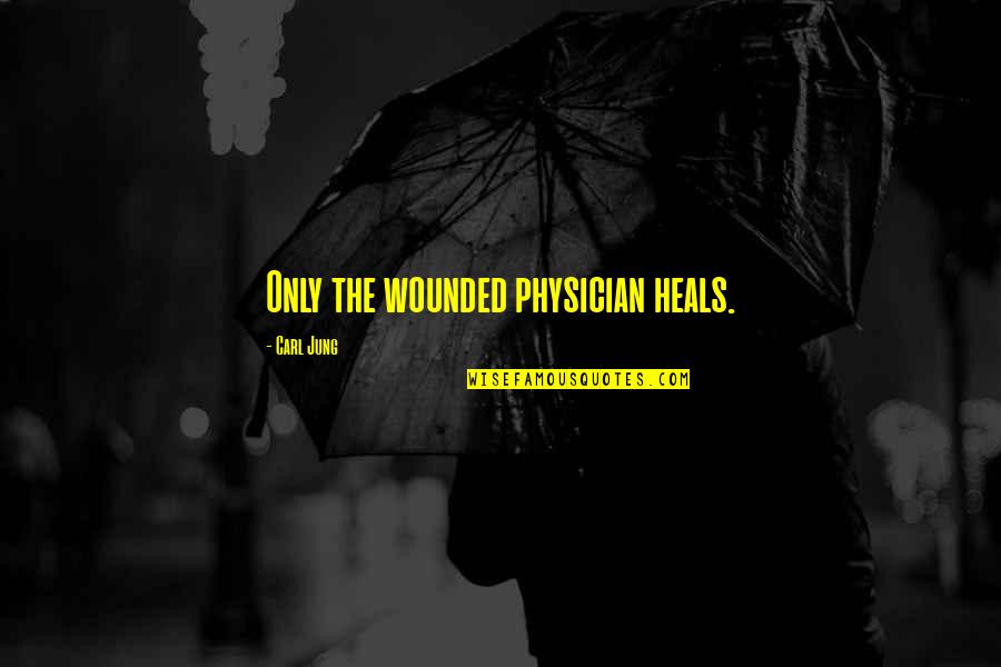 Enjoying The Rain Quotes By Carl Jung: Only the wounded physician heals.