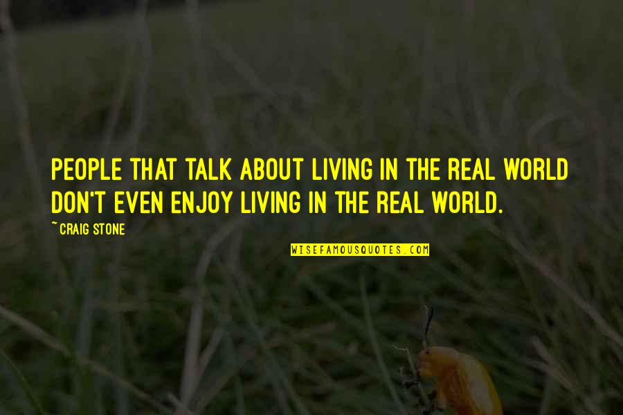 Enjoying The Raindrops Quotes By Craig Stone: People that talk about living in the real