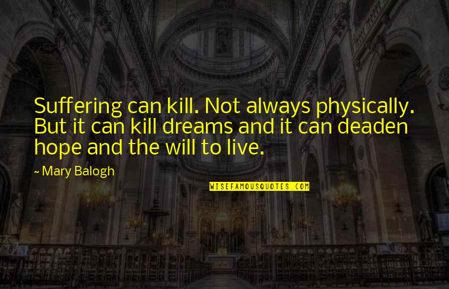 Enjoying The Time You Have Left Quotes By Mary Balogh: Suffering can kill. Not always physically. But it