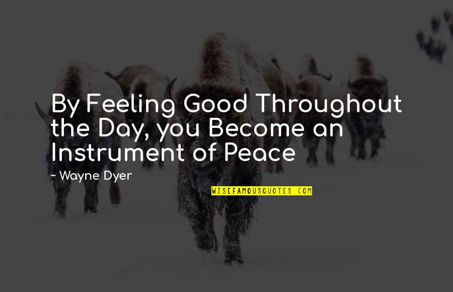 Enjoying The View Quotes By Wayne Dyer: By Feeling Good Throughout the Day, you Become