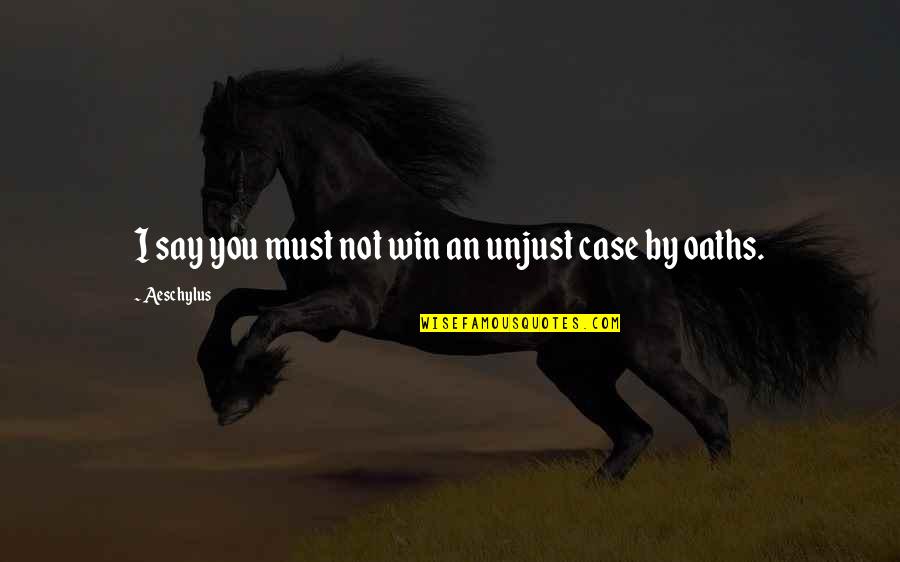 Enjoying The Wind Quotes By Aeschylus: I say you must not win an unjust