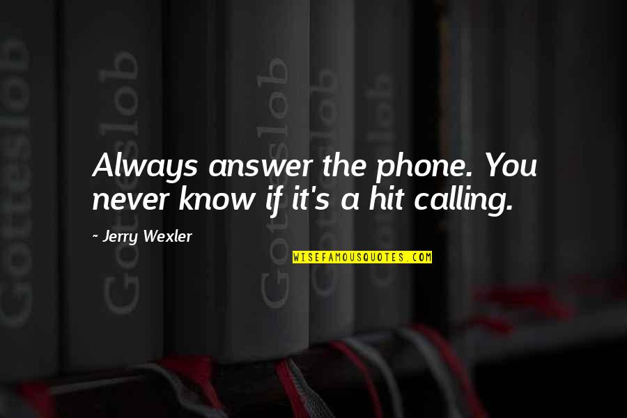 Enjoying The Wind Quotes By Jerry Wexler: Always answer the phone. You never know if