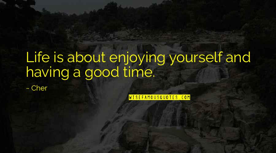 Enjoying Time Quotes By Cher: Life is about enjoying yourself and having a