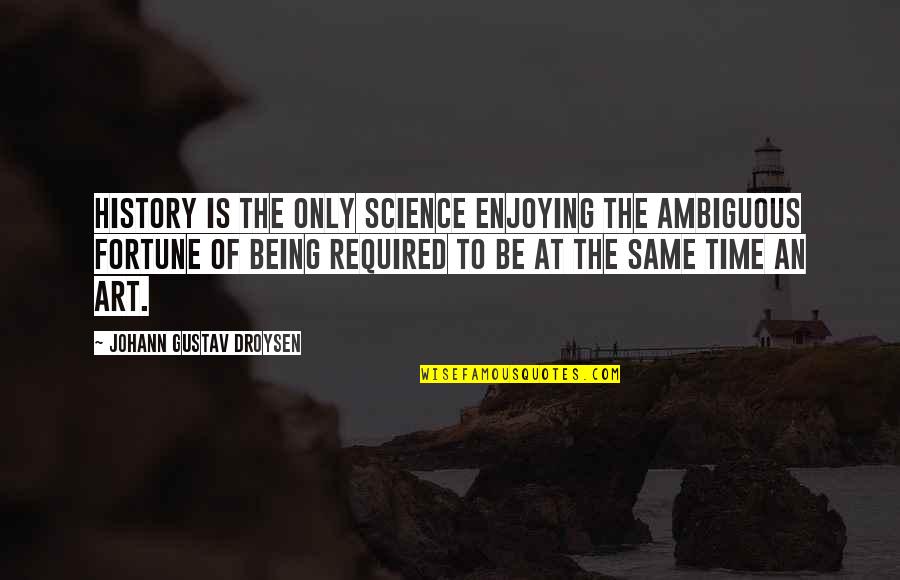 Enjoying Time Quotes By Johann Gustav Droysen: History is the only science enjoying the ambiguous