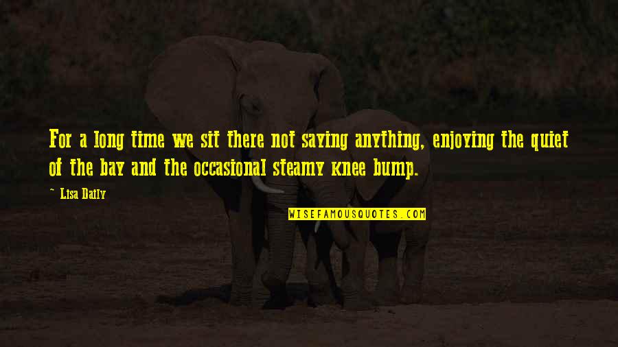 Enjoying Time Quotes By Lisa Daily: For a long time we sit there not