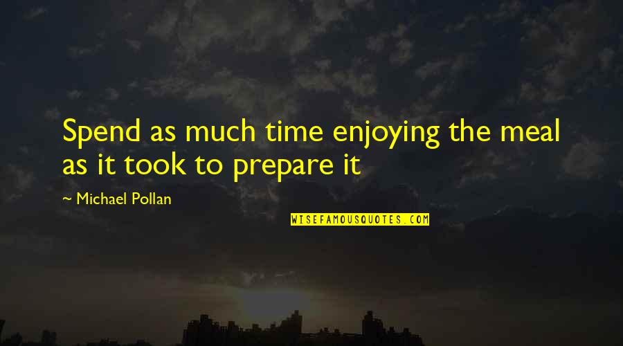 Enjoying Time Quotes By Michael Pollan: Spend as much time enjoying the meal as