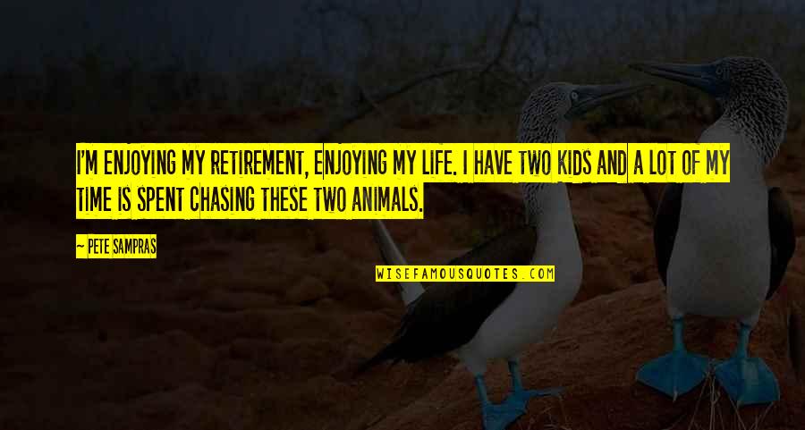 Enjoying Time Quotes By Pete Sampras: I'm enjoying my retirement, enjoying my life. I