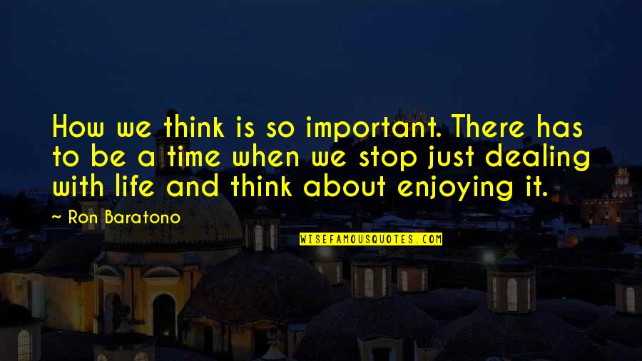 Enjoying Time Quotes By Ron Baratono: How we think is so important. There has