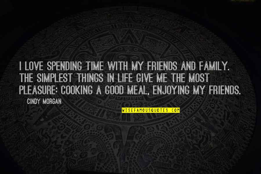 Enjoying Time With Family Quotes By Cindy Morgan: I love spending time with my friends and