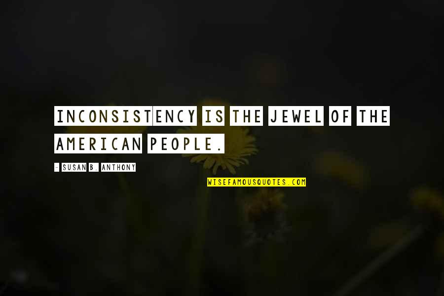 Enjoying Vacation Quotes By Susan B. Anthony: Inconsistency is the jewel of the American people. Enjoying Vacation Quotes By Susan B. Anthony: Inconsistency is the jewel of the American people.