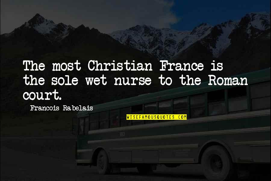 Enjoying Vacations Quotes By Francois Rabelais: The most Christian France is the sole wet-nurse