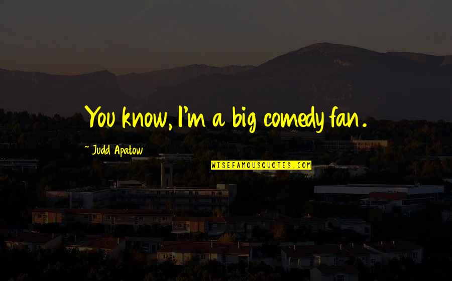 Enjoying Vacations Quotes By Judd Apatow: You know, I'm a big comedy fan.