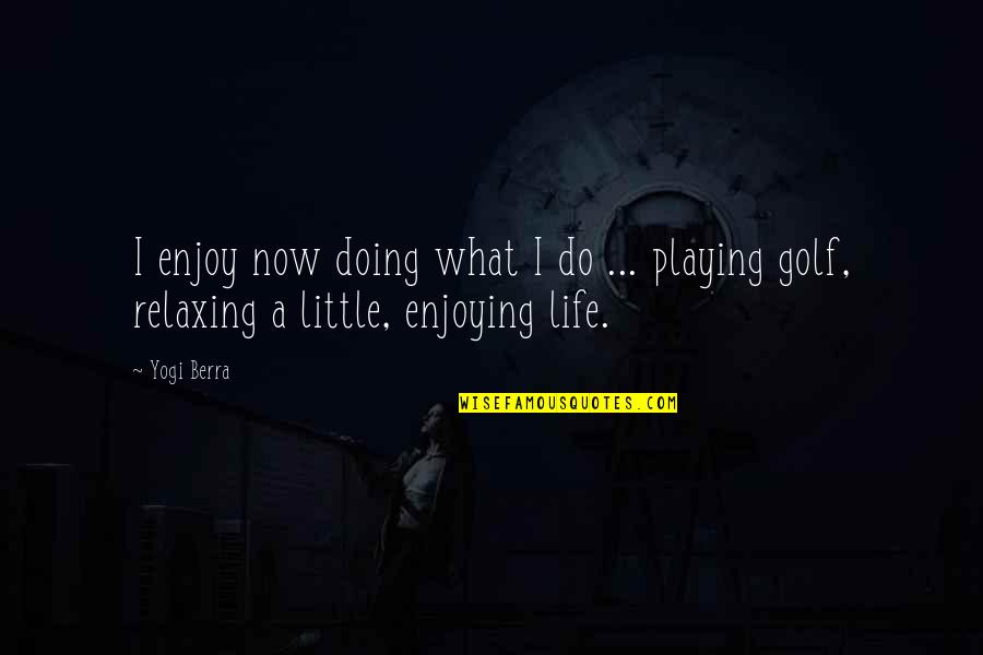 Enjoying What You Do Quotes By Yogi Berra: I enjoy now doing what I do ...