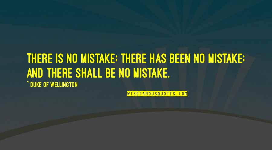 Enjoying With My Cousins Quotes By Duke Of Wellington: There is no mistake; there has been no