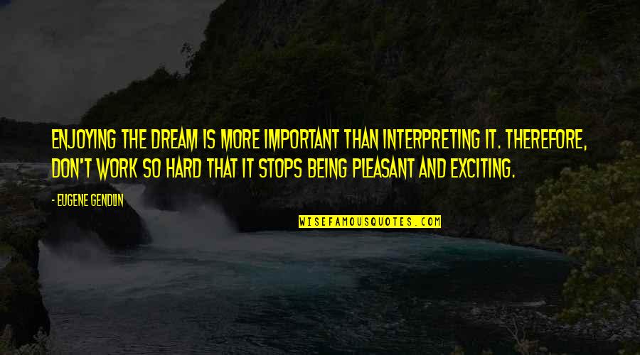 Enjoying Work Quotes By Eugene Gendlin: Enjoying the dream is more important than interpreting