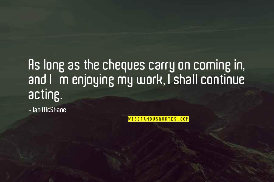 Enjoying Work Quotes By Ian McShane: As long as the cheques carry on coming