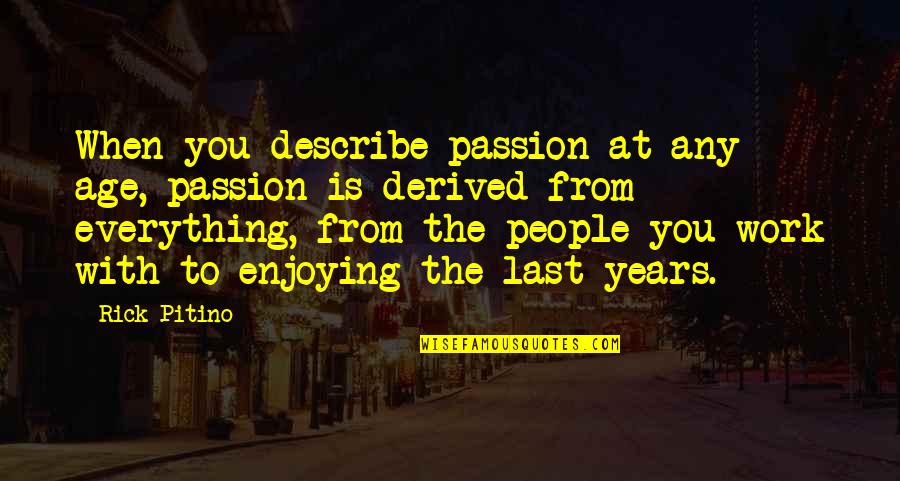 Enjoying Work Quotes By Rick Pitino: When you describe passion at any age, passion