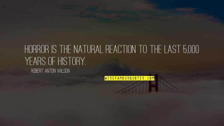 Enjoying Your Day Quotes By Robert Anton Wilson: Horror is the natural reaction to the last