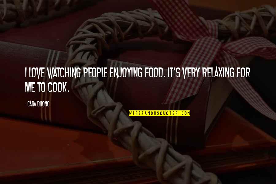 Enjoying Your Food Quotes By Cara Buono: I love watching people enjoying food. It's very