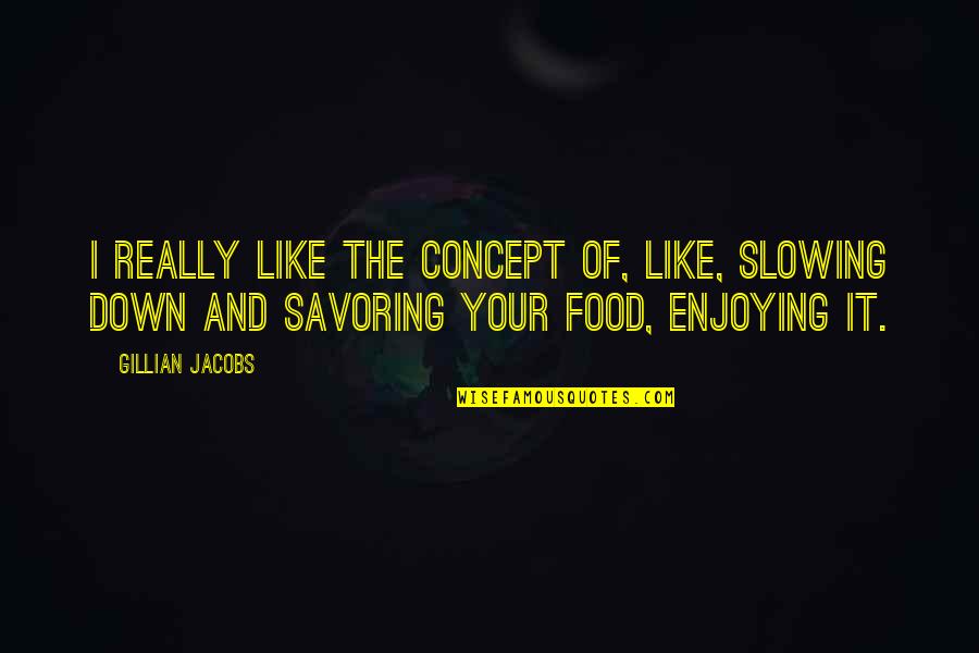 Enjoying Your Food Quotes By Gillian Jacobs: I really like the concept of, like, slowing Enjoying Your Food Quotes By Gillian Jacobs: I really like the concept of, like, slowing
