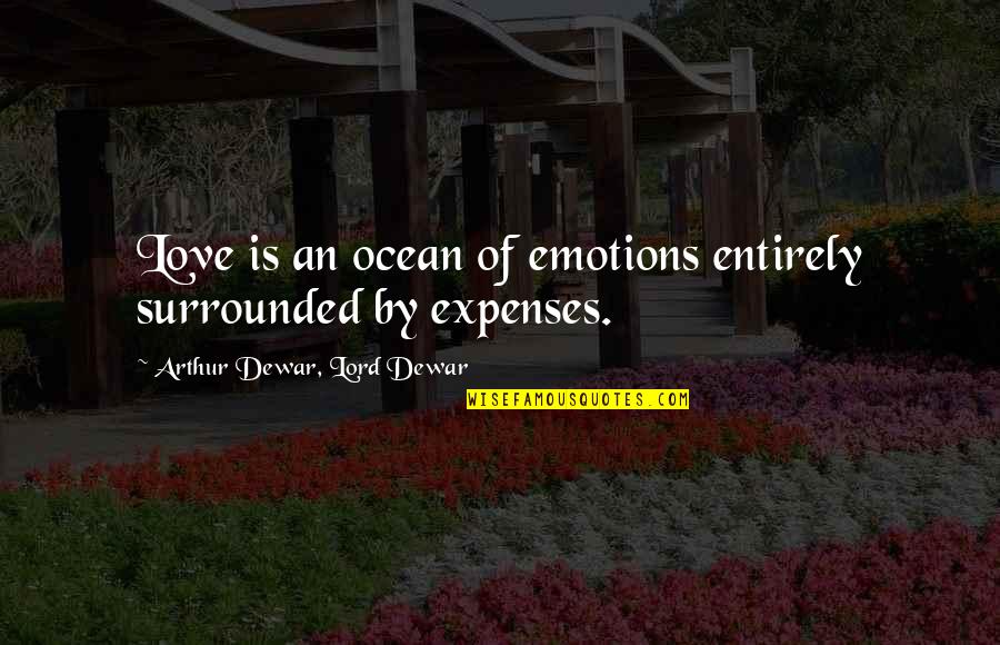 Enjoying Your Friends Quotes By Arthur Dewar, Lord Dewar: Love is an ocean of emotions entirely surrounded