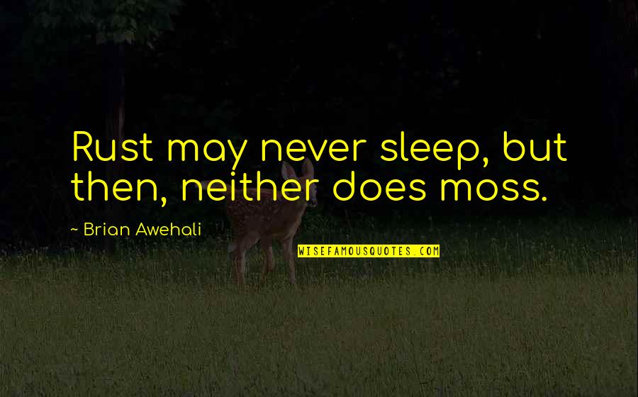 Enjoying Your Friends Quotes By Brian Awehali: Rust may never sleep, but then, neither does
