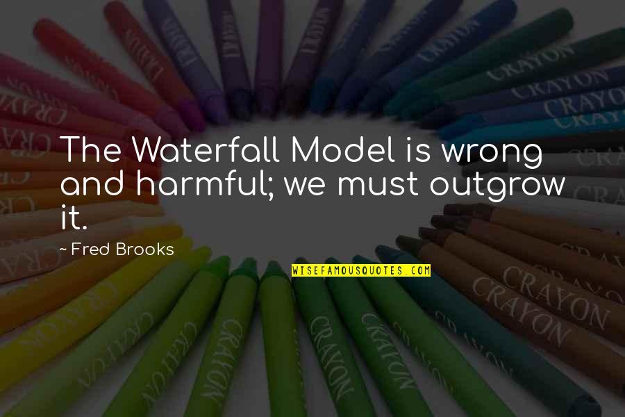 Enjoying Your Friends Quotes By Fred Brooks: The Waterfall Model is wrong and harmful; we