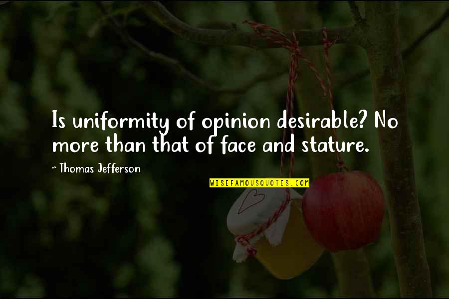 Enjoying Your Friends Quotes By Thomas Jefferson: Is uniformity of opinion desirable? No more than