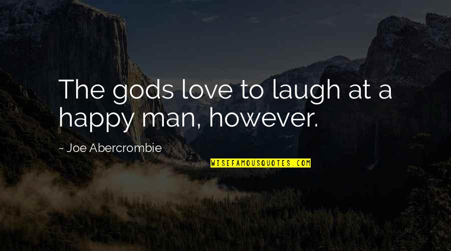 Enjoying Your Vacation Quotes By Joe Abercrombie: The gods love to laugh at a happy Enjoying Your Vacation Quotes By Joe Abercrombie: The gods love to laugh at a happy