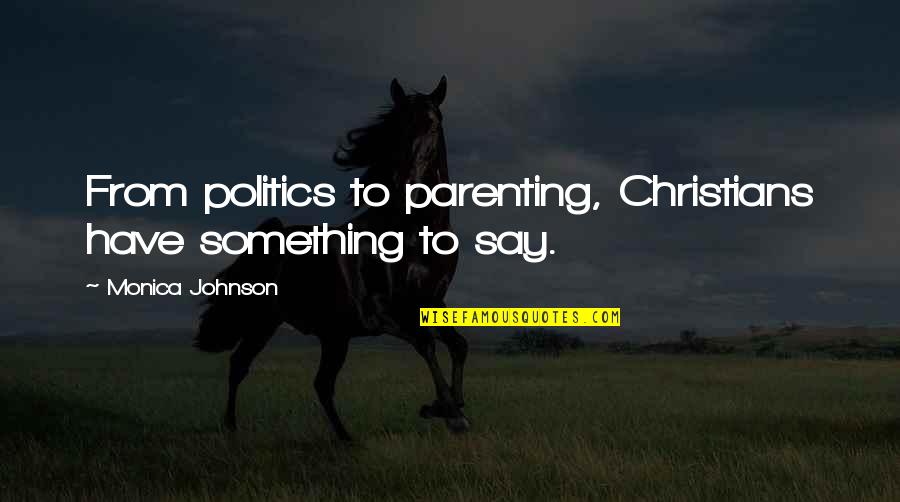 Enjoyment Family Quotes By Monica Johnson: From politics to parenting, Christians have something to