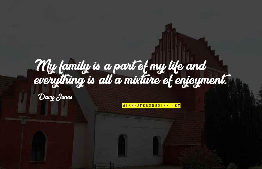 Enjoyment In Life Quotes By Davy Jones: My family is a part of my life