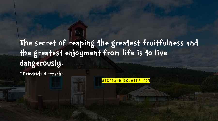 Enjoyment In Life Quotes By Friedrich Nietzsche: The secret of reaping the greatest fruitfulness and