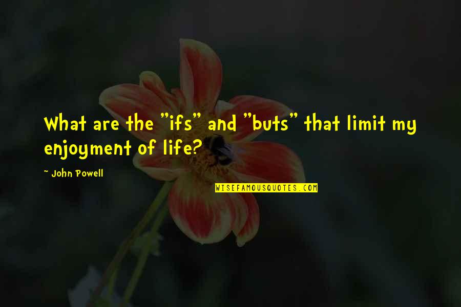Enjoyment In Life Quotes By John Powell: What are the "ifs" and "buts" that limit