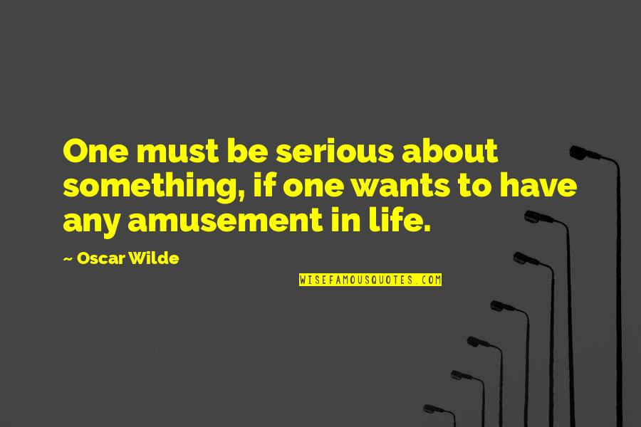 Enjoyment In Life Quotes By Oscar Wilde: One must be serious about something, if one