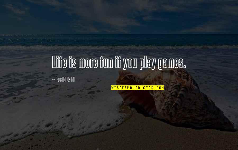 Enjoyment In Life Quotes By Roald Dahl: Life is more fun if you play games.