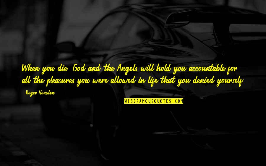 Enjoyment Life Quotes By Roger Housden: When you die, God and the Angels will Enjoyment Life Quotes By Roger Housden: When you die, God and the Angels will