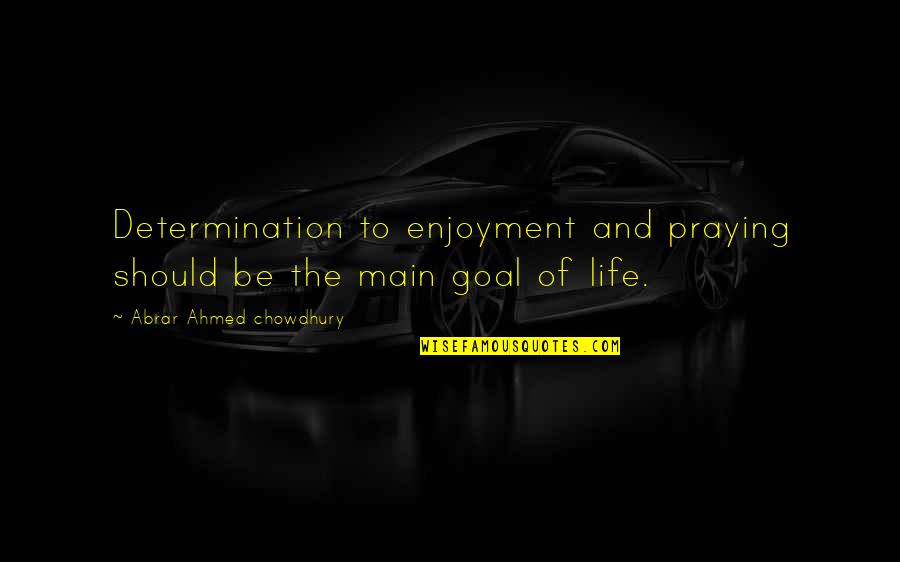 Enjoyment Of Life Quotes By Abrar Ahmed Chowdhury: Determination to enjoyment and praying should be the