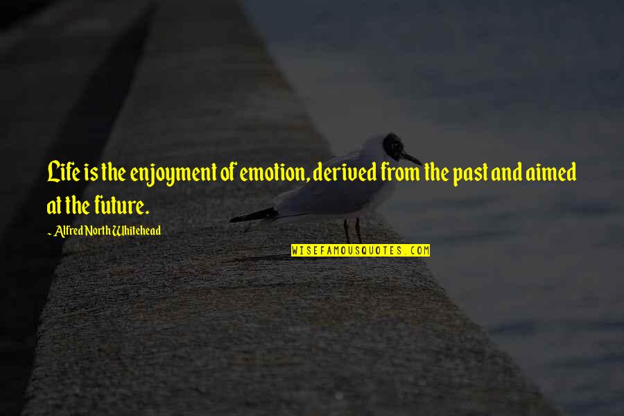 Enjoyment Of Life Quotes By Alfred North Whitehead: Life is the enjoyment of emotion, derived from Enjoyment Of Life Quotes By Alfred North Whitehead: Life is the enjoyment of emotion, derived from