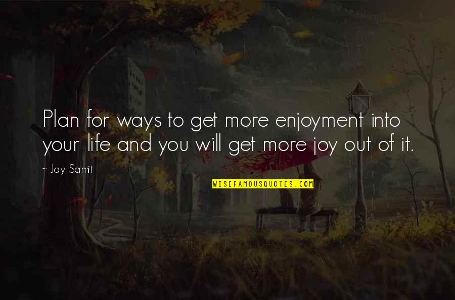 Enjoyment Of Life Quotes By Jay Samit: Plan for ways to get more enjoyment into