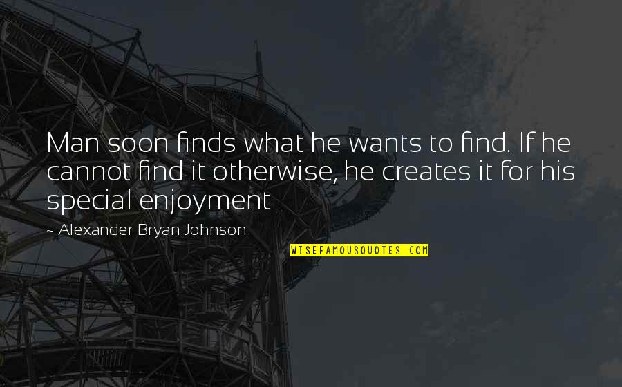 Enjoyment Quotes By Alexander Bryan Johnson: Man soon finds what he wants to find.