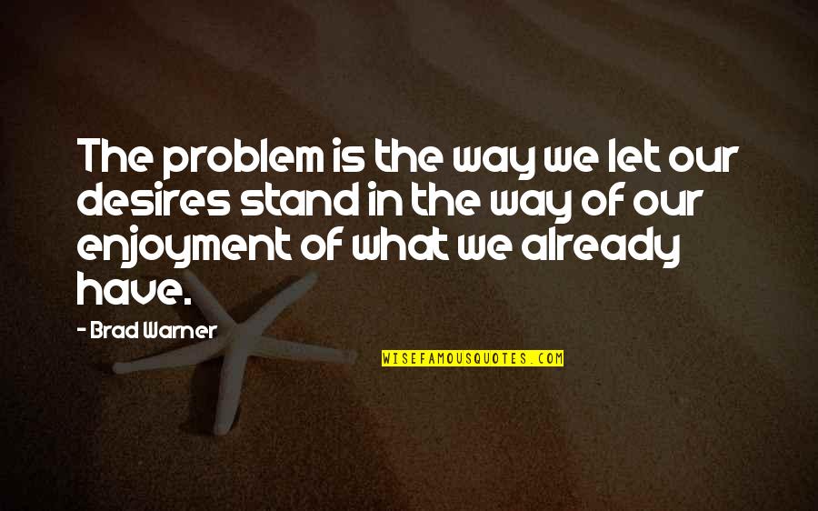 Enjoyment Quotes By Brad Warner: The problem is the way we let our