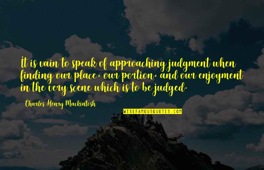 Enjoyment Quotes By Charles Henry Mackintosh: It is vain to speak of approaching judgment