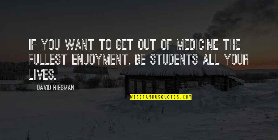 Enjoyment Quotes By David Riesman: If you want to get out of medicine