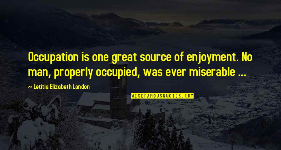 Enjoyment Quotes By Letitia Elizabeth Landon: Occupation is one great source of enjoyment. No