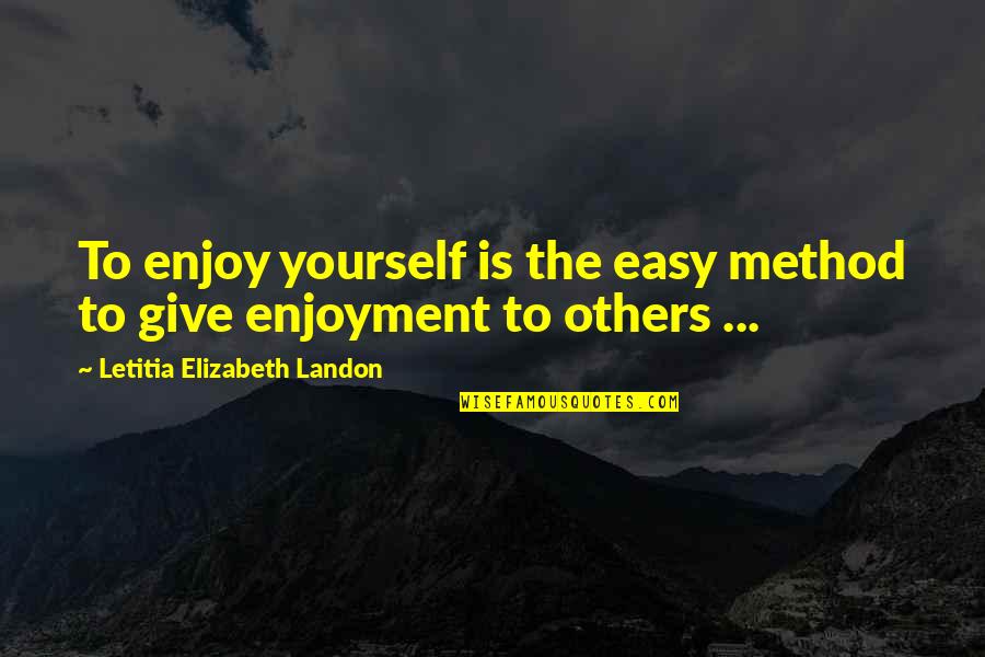 Enjoyment Quotes By Letitia Elizabeth Landon: To enjoy yourself is the easy method to