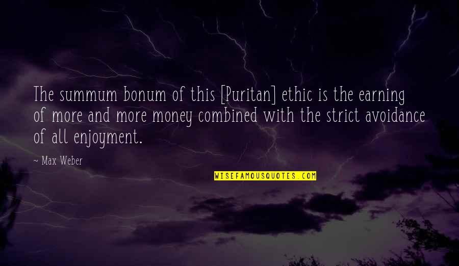 Enjoyment Quotes By Max Weber: The summum bonum of this [Puritan] ethic is