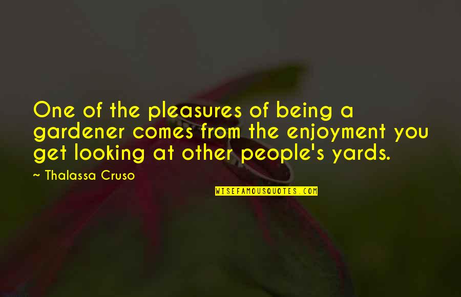 Enjoyment Quotes By Thalassa Cruso: One of the pleasures of being a gardener